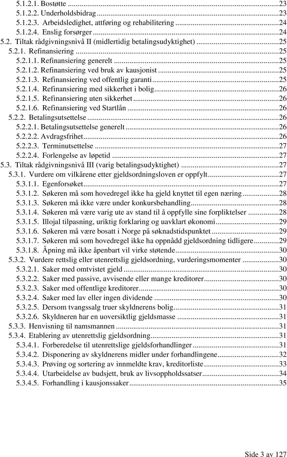 Refinansiering med sikkerhet i bolig... 26 5.2.1.5. Refinansiering uten sikkerhet... 26 5.2.1.6. Refinansiering ved Startlån... 26 5.2.2. Betalingsutsettelse... 26 5.2.2.1. Betalingsutsettelse generelt.