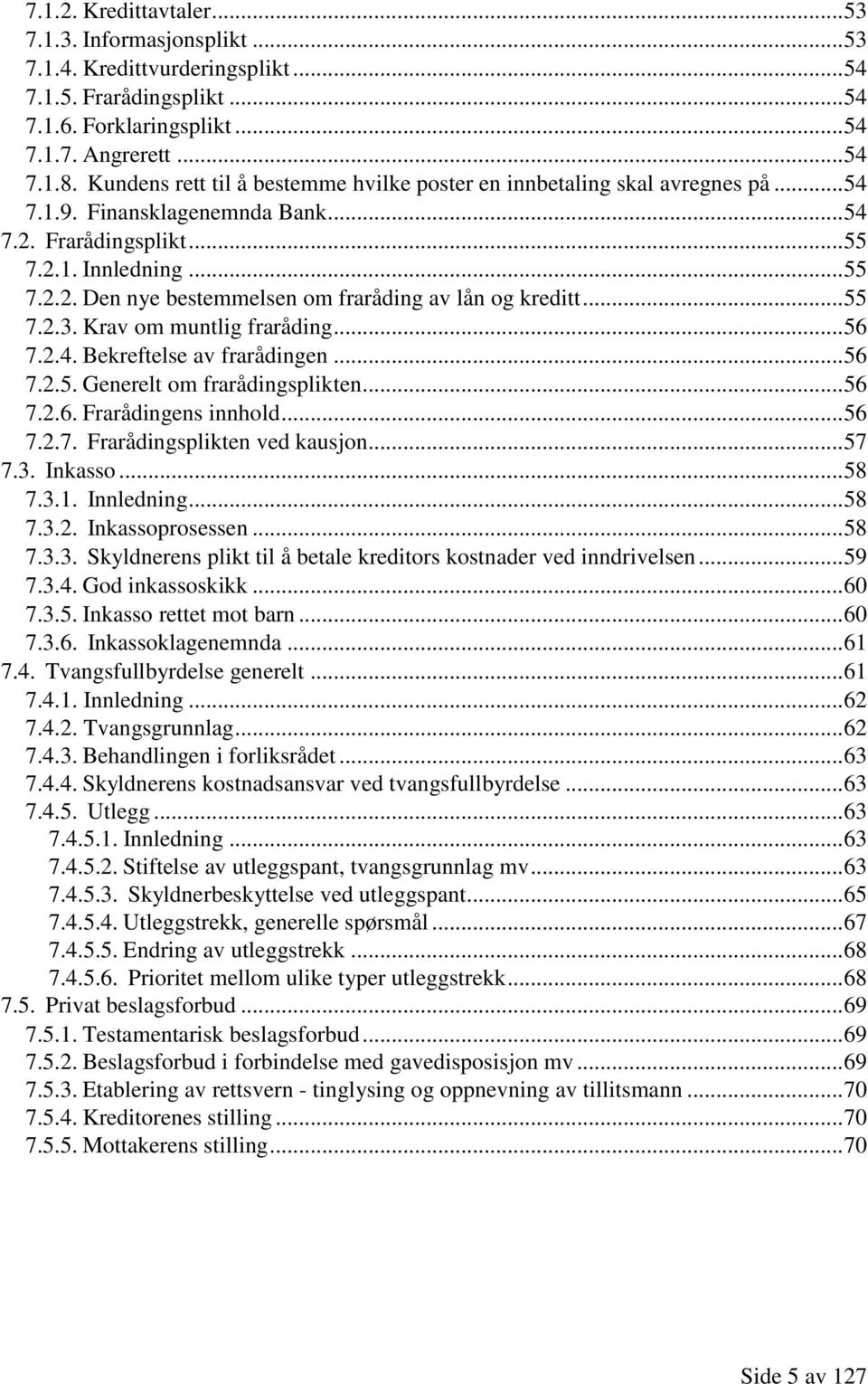 .. 55 7.2.3. Krav om muntlig fraråding... 56 7.2.4. Bekreftelse av frarådingen... 56 7.2.5. Generelt om frarådingsplikten... 56 7.2.6. Frarådingens innhold... 56 7.2.7. Frarådingsplikten ved kausjon.