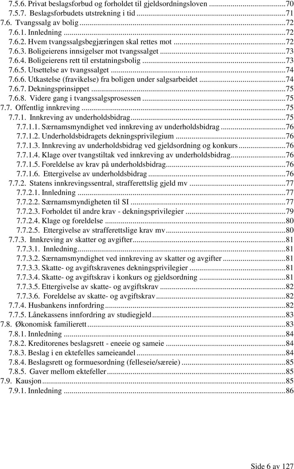 .. 74 7.6.7. Dekningsprinsippet... 75 7.6.8. Videre gang i tvangssalgsprosessen... 75 7.7. Offentlig innkreving... 75 7.7.1. Innkreving av underholdsbidrag... 75 7.7.1.1. Særnamsmyndighet ved innkreving av underholdsbidrag.