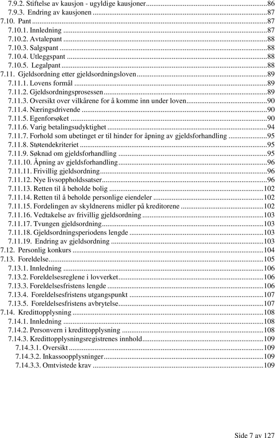 Oversikt over vilkårene for å komme inn under loven... 90 7.11.4. Næringsdrivende... 90 7.11.5. Egenforsøket... 90 7.11.6. Varig betalingsudyktighet... 94 7.11.7. Forhold som ubetinget er til hinder for åpning av gjeldsforhandling.