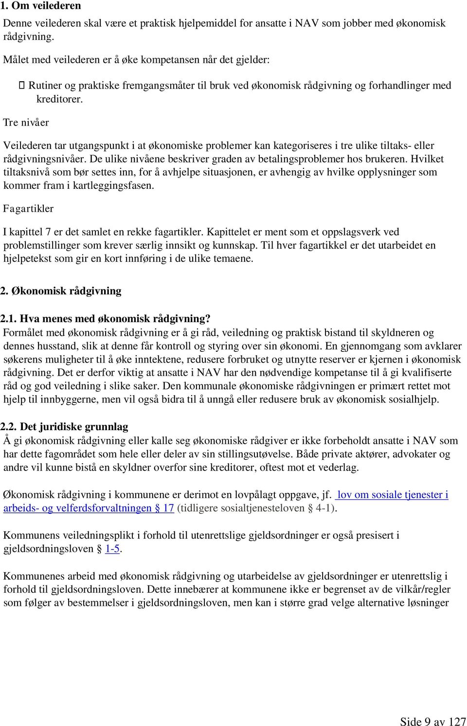 Veilederen tar utgangspunkt i at økonomiske problemer kan kategoriseres i tre ulike tiltaks- eller rådgivningsnivåer. De ulike nivåene beskriver graden av betalingsproblemer hos brukeren.