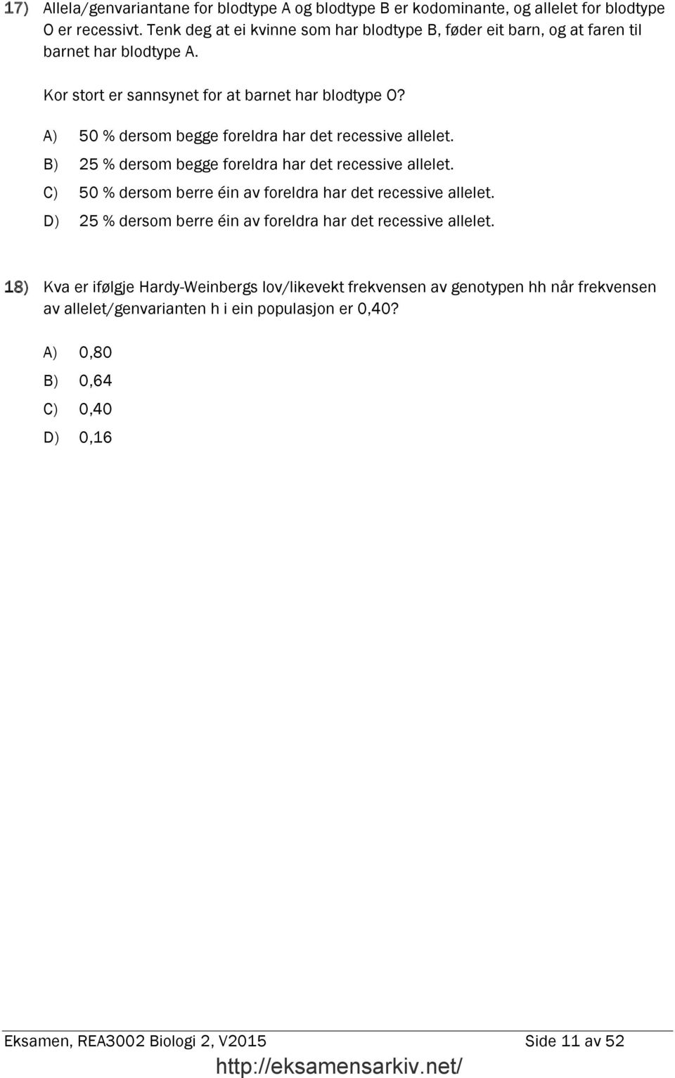 A) 50 % dersom begge foreldra har det recessive allelet. B) 25 % dersom begge foreldra har det recessive allelet. C) 50 % dersom berre éin av foreldra har det recessive allelet.