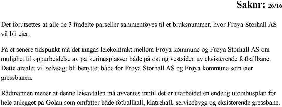 vestsiden av eksisterende fotballbane. Dette arealet vil selvsagt bli benyttet både for Frøya Storhall AS og Frøya kommune som eier gressbanen.