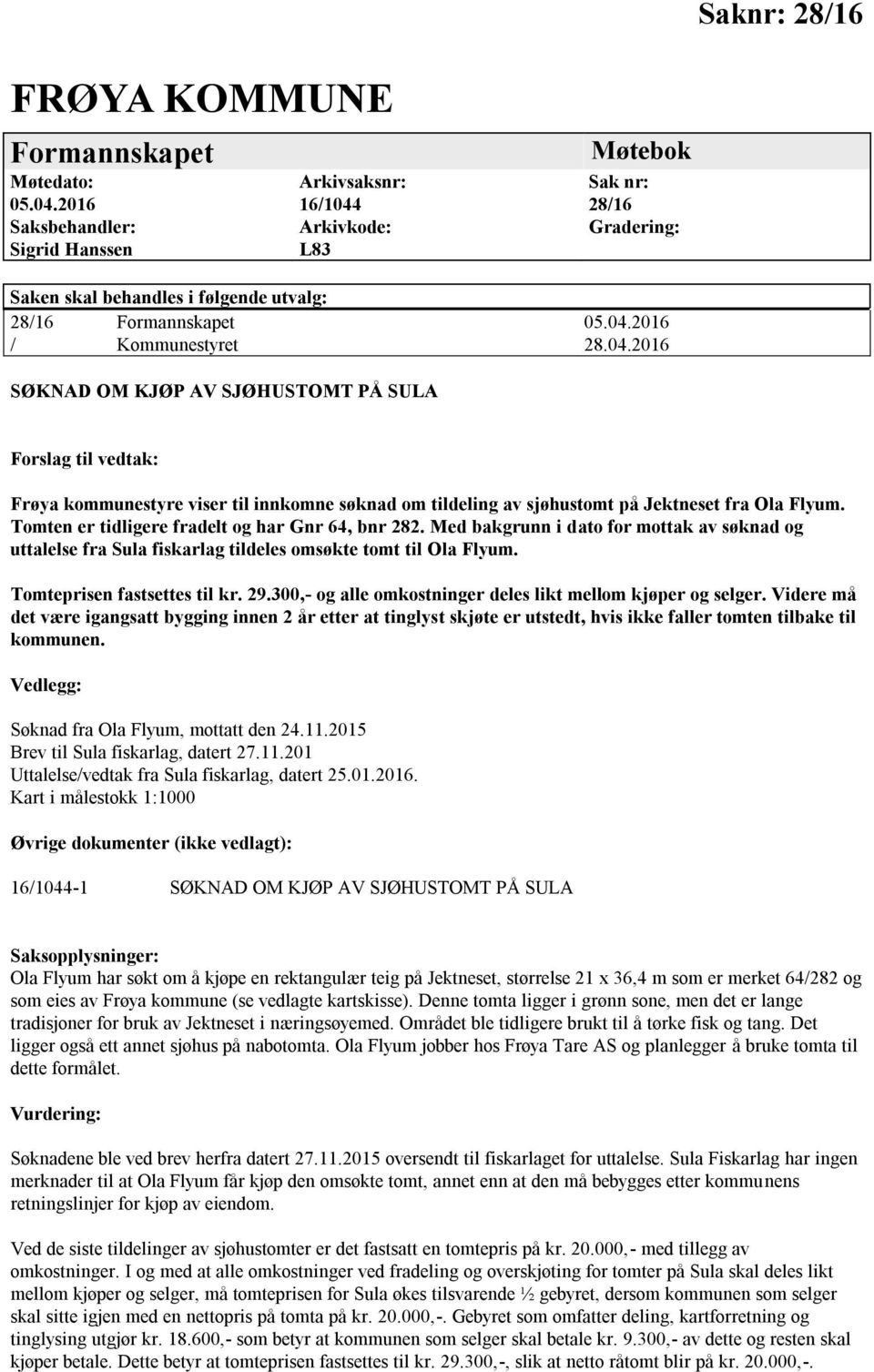 Arkivkode: L83 Møtebok Sak nr: 28/16 Gradering: Saken skal behandles i følgende utvalg: 28/16 Formannskapet 05.04.