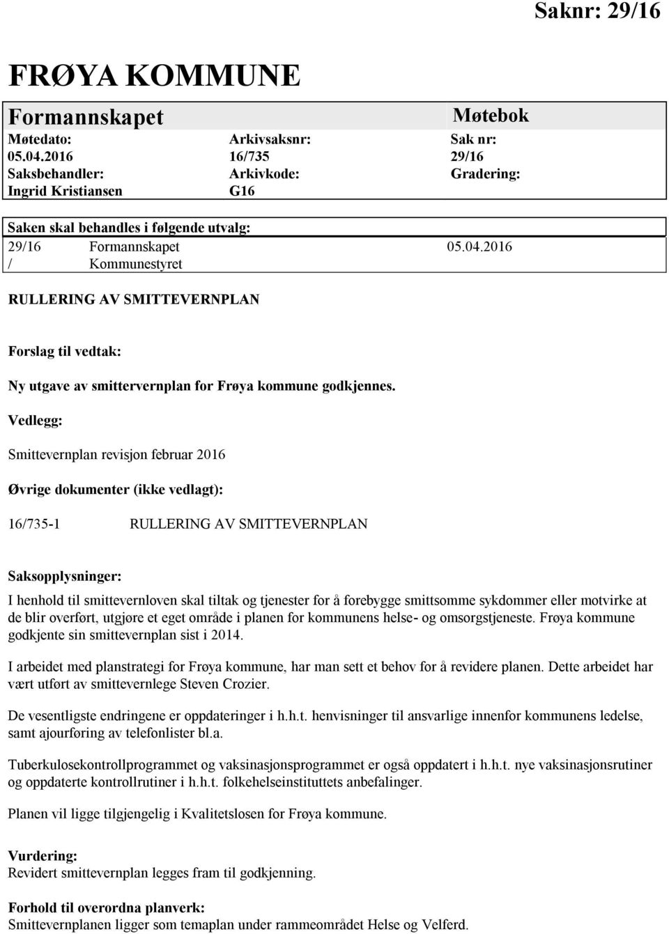 2016 / Kommunestyret RULLERING AV SMITTEVERNPLAN Forslag til vedtak: Ny utgave av smittervernplan for Frøya kommune godkjennes.