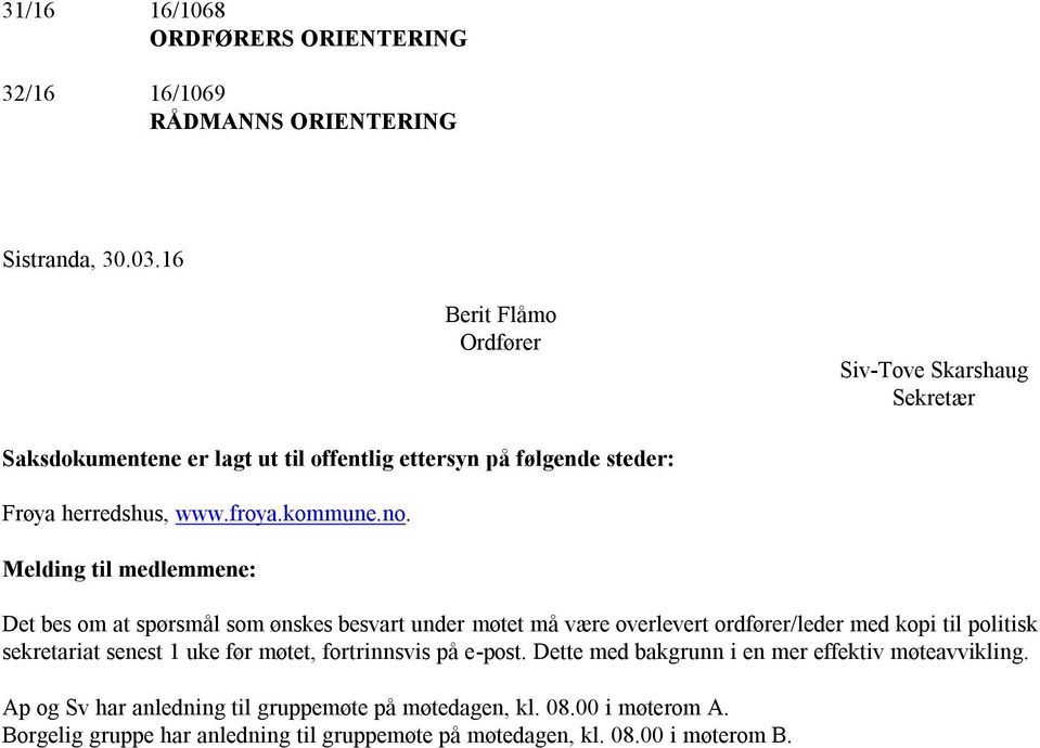 Melding til medlemmene: Det bes om at spørsmål som ønskes besvart under møtet må være overlevert ordfører/leder med kopi til politisk sekretariat senest 1 uke før