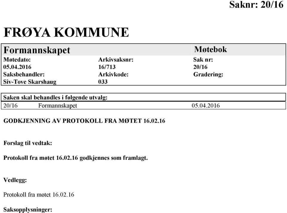 Gradering: Saken skal behandles i følgende utvalg: 20/16 Formannskapet 05.04.