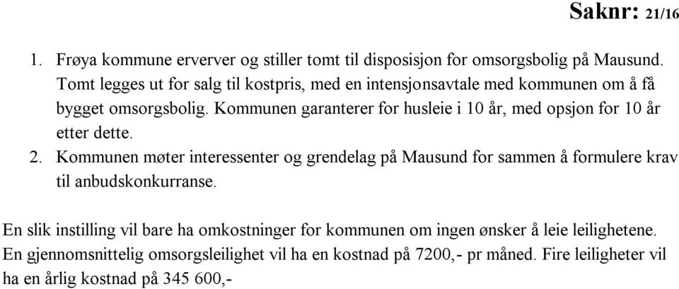 Kommunen garanterer for husleie i 10 år, med opsjon for 10 år etter dette. 2.