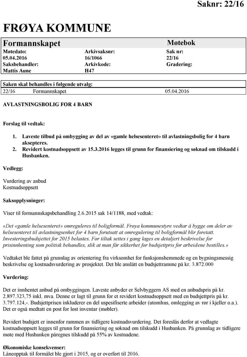 2016 AVLASTNINGSBOLIG FOR 4 BARN Forslag til vedtak: 1. Laveste tilbud på ombygging av del av «gamle helsesenteret» til avlastningsbolig for 4 barn aksepteres. 2. Revidert kostnadsoppsett av 15.3.