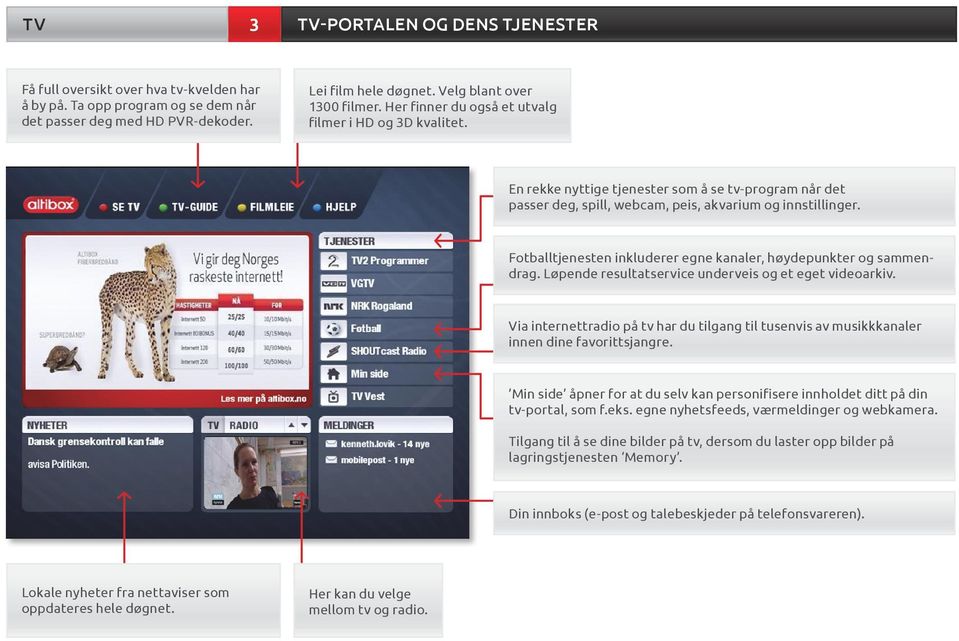 Fotballtjenesten inkluderer egne kanaler, høydepunkter og sammendrag. Løpende resultatservice underveis og et eget videoarkiv.