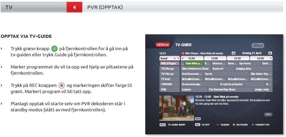 Marker programmet du vil ta opp ved hjelp av piltastene på fjernkontrollen.