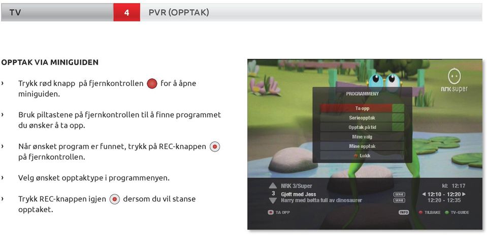 Bruk piltastene på fjernkontrollen til å finne programmet du ønsker å ta opp.