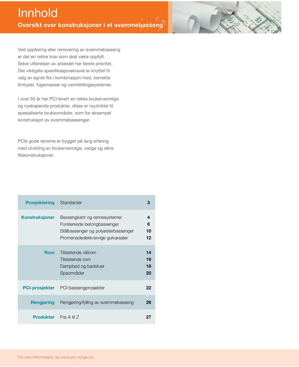 I over 50 år har PCI levert en rekke brukervennlige og nyskapende produkter, disse er nyutviklet til spesialiserte bruksområder, som for eksempel konstruksjon av svømmebassenger.