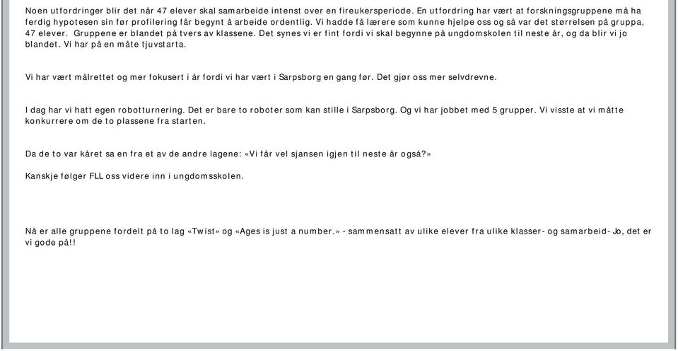 Vi hadde få lærere som kunne hjelpe oss og så var det størrelsen på gruppa, 47 elever. Gruppene er blandet på tvers av klassene.