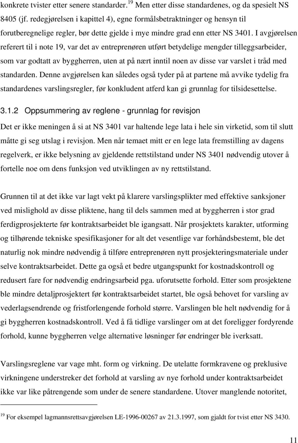 I avgjørelsen referert til i note 19, var det av entreprenøren utført betydelige mengder tilleggsarbeider, som var godtatt av byggherren, uten at på nært inntil noen av disse var varslet i tråd med