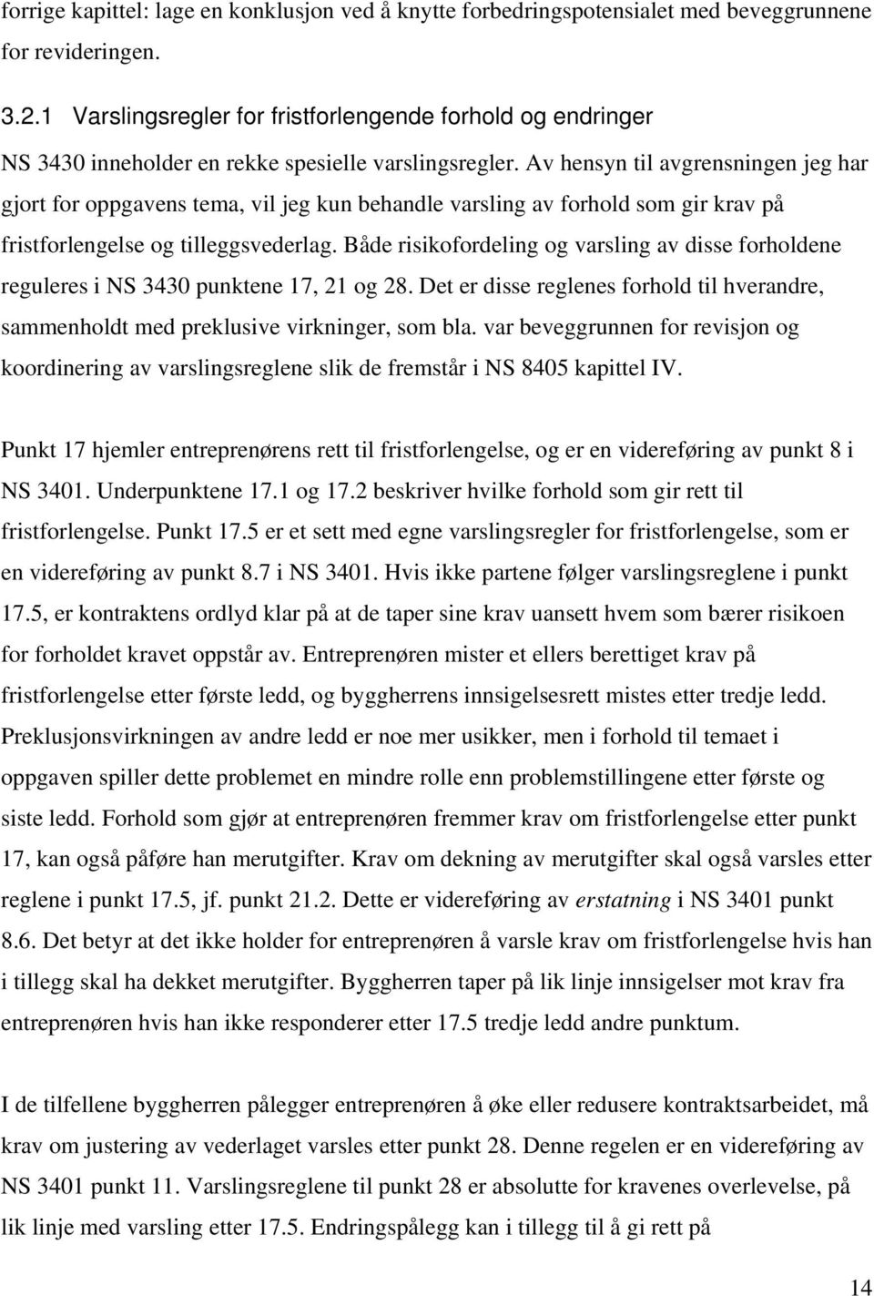 Av hensyn til avgrensningen jeg har gjort for oppgavens tema, vil jeg kun behandle varsling av forhold som gir krav på fristforlengelse og tilleggsvederlag.