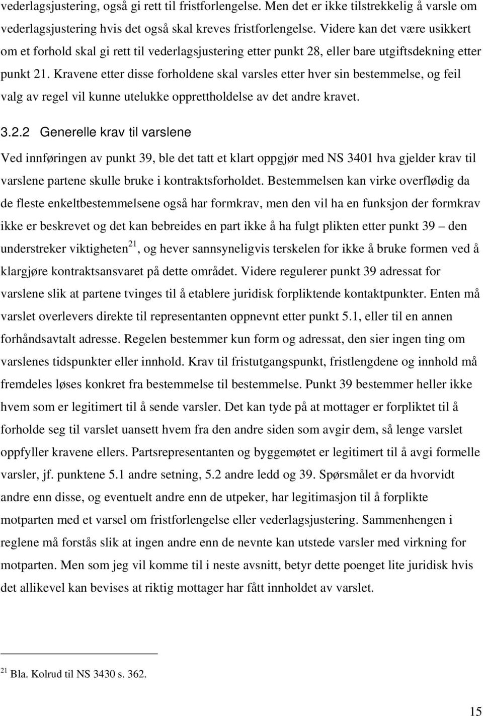 Kravene etter disse forholdene skal varsles etter hver sin bestemmelse, og feil valg av regel vil kunne utelukke opprettholdelse av det andre kravet. 3.2.