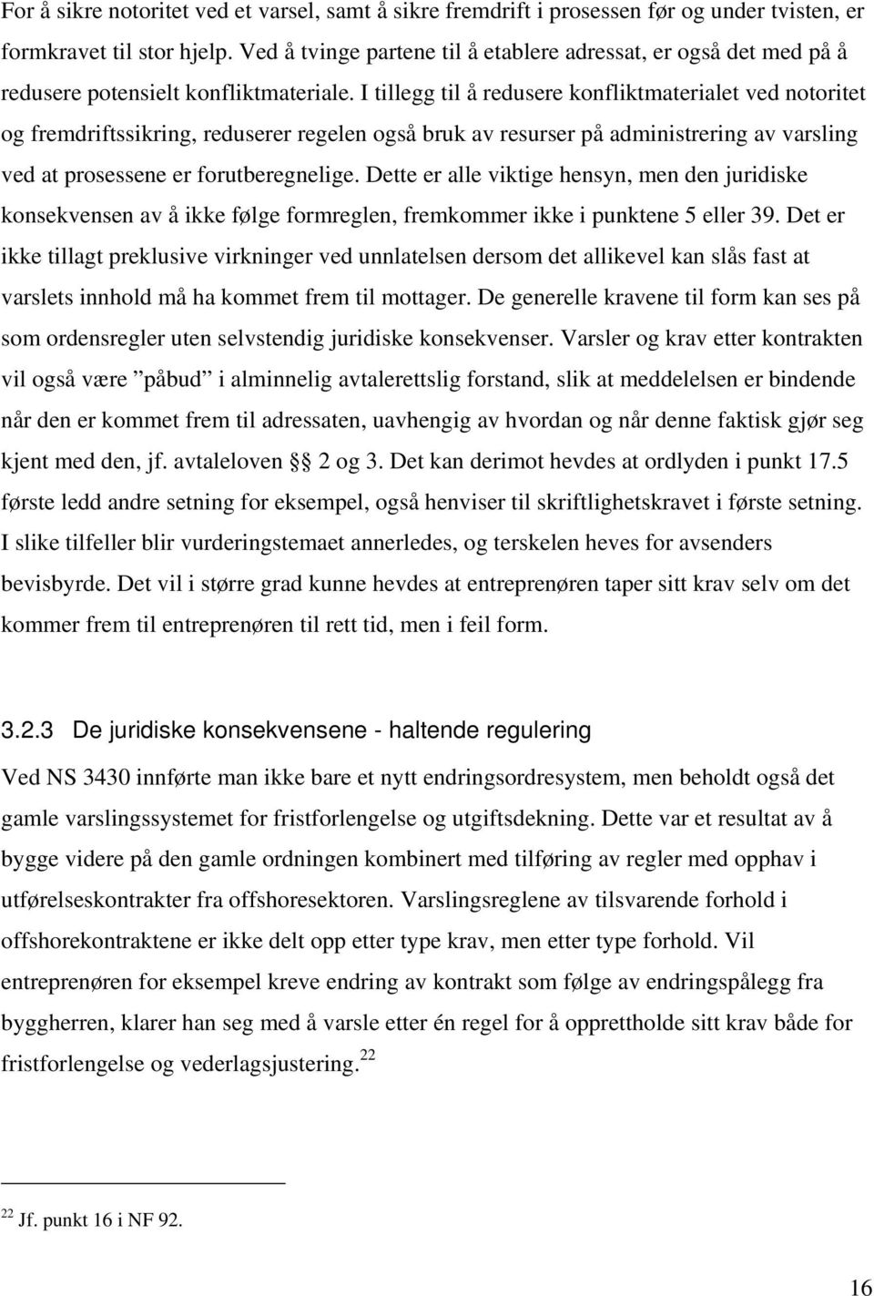 I tillegg til å redusere konfliktmaterialet ved notoritet og fremdriftssikring, reduserer regelen også bruk av resurser på administrering av varsling ved at prosessene er forutberegnelige.