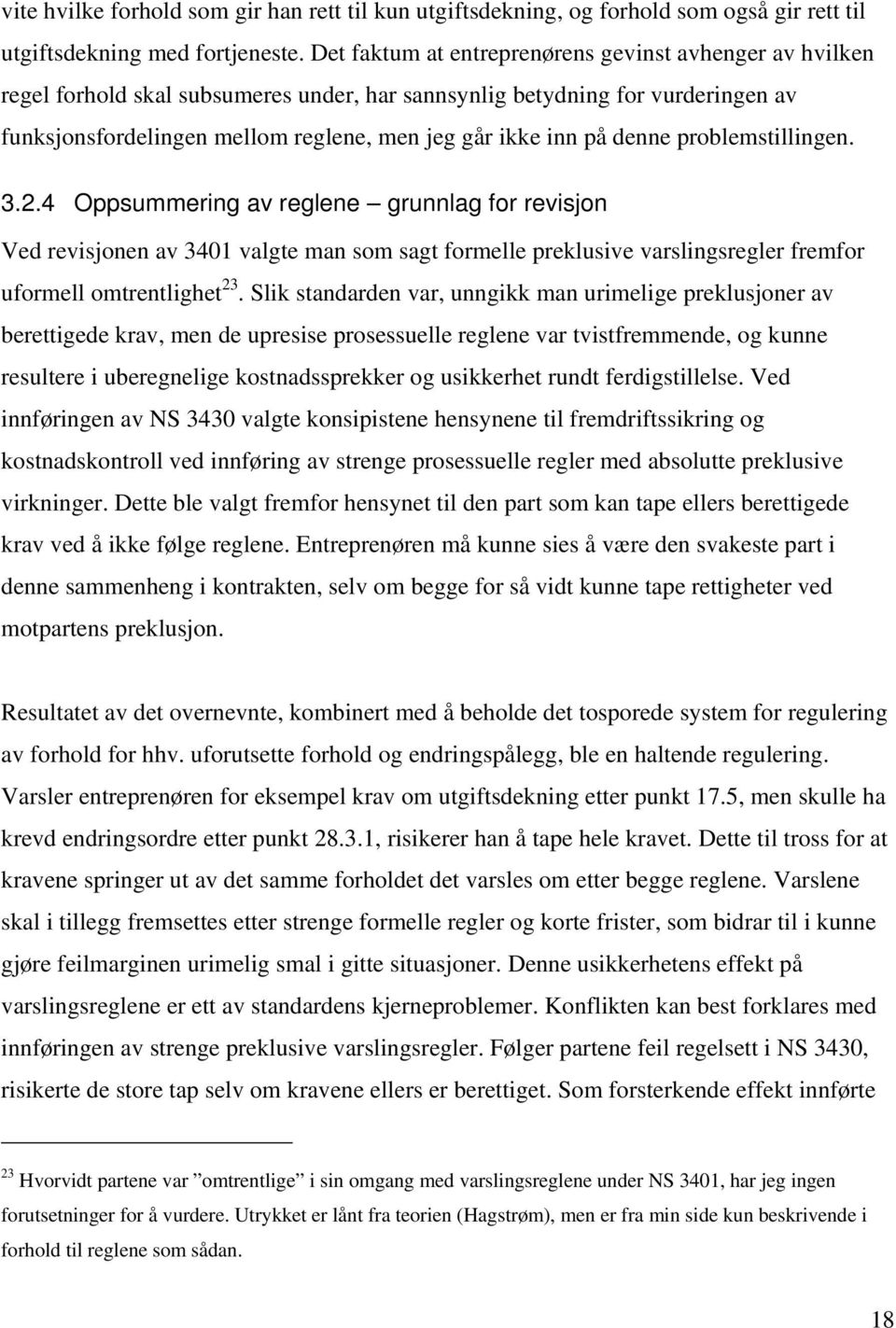 denne problemstillingen. 3.2.4 Oppsummering av reglene grunnlag for revisjon Ved revisjonen av 3401 valgte man som sagt formelle preklusive varslingsregler fremfor uformell omtrentlighet 23.