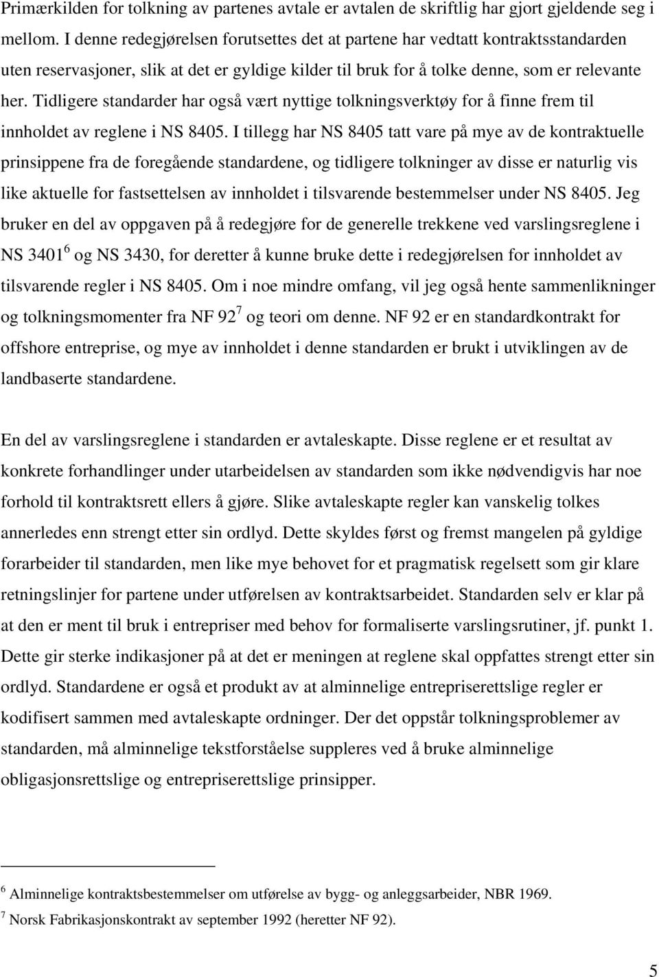 Tidligere standarder har også vært nyttige tolkningsverktøy for å finne frem til innholdet av reglene i NS 8405.