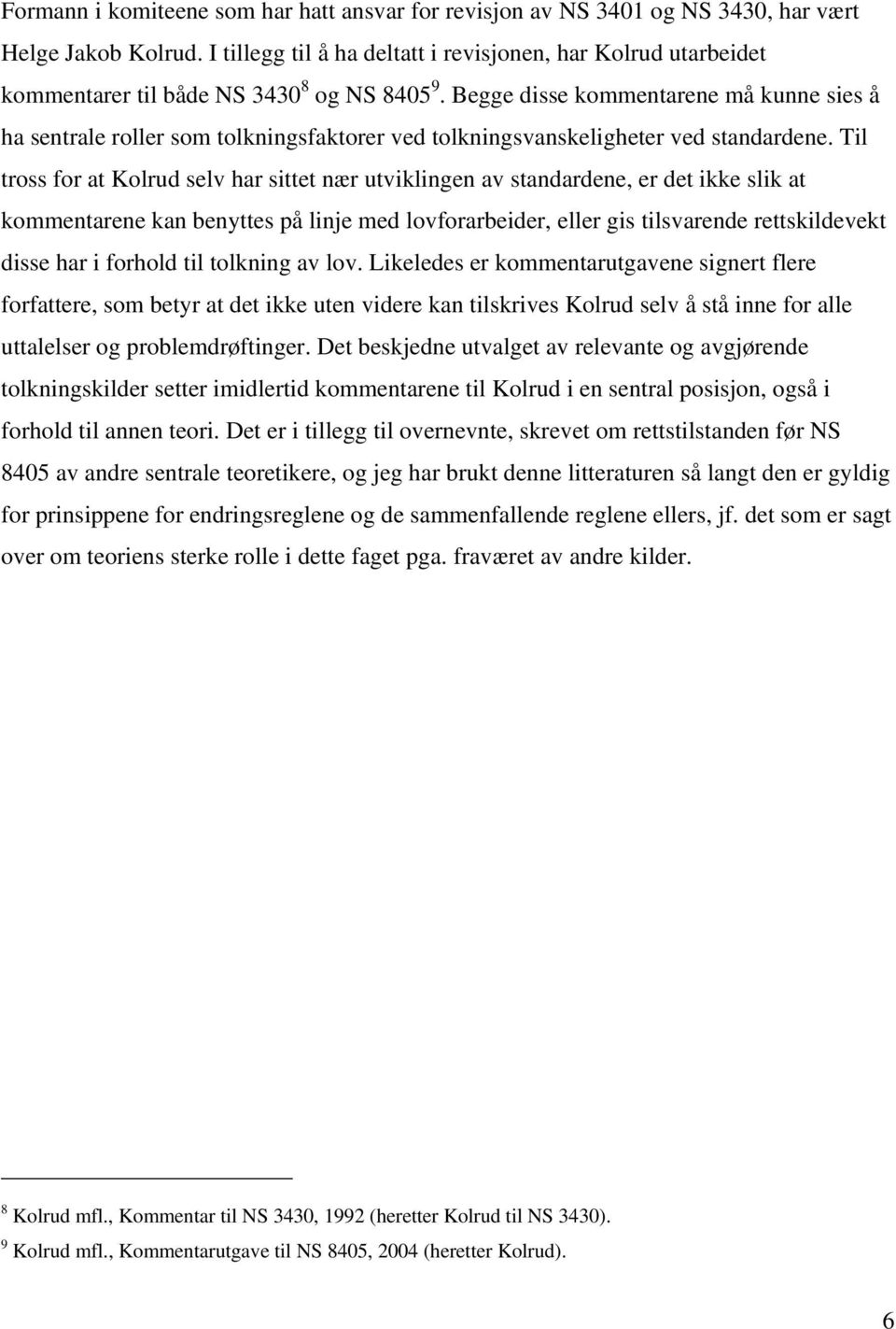 Begge disse kommentarene må kunne sies å ha sentrale roller som tolkningsfaktorer ved tolkningsvanskeligheter ved standardene.