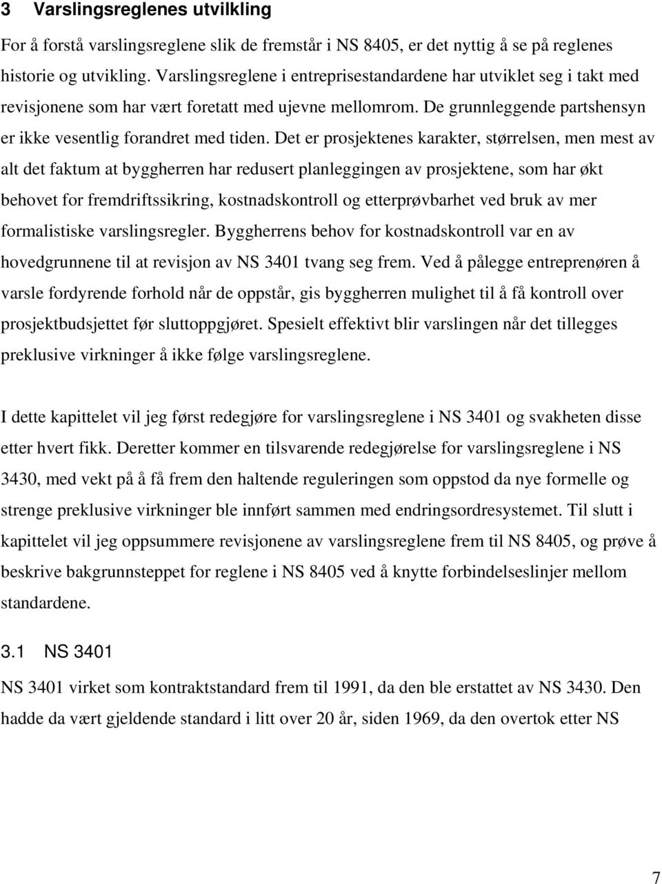 Det er prosjektenes karakter, størrelsen, men mest av alt det faktum at byggherren har redusert planleggingen av prosjektene, som har økt behovet for fremdriftssikring, kostnadskontroll og