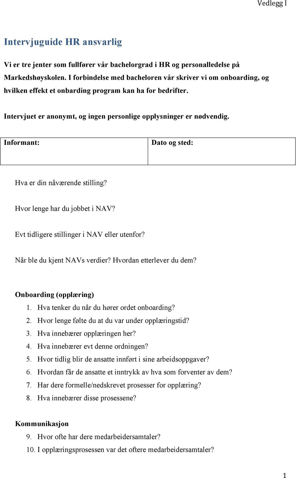 Informant: Dato og sted: Hva er din nåværende stilling? Hvor lenge har du jobbet i NAV? Evt tidligere stillinger i NAV eller utenfor? Når ble du kjent NAVs verdier? Hvordan etterlever du dem?