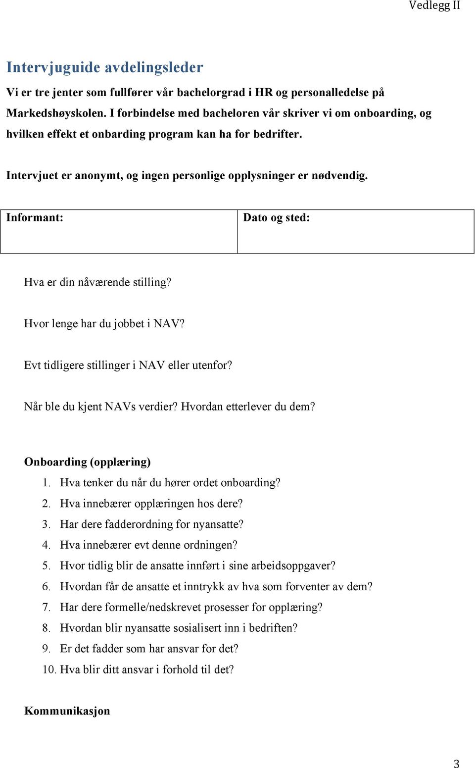 Informant: Dato og sted: Hva er din nåværende stilling? Hvor lenge har du jobbet i NAV? Evt tidligere stillinger i NAV eller utenfor? Når ble du kjent NAVs verdier? Hvordan etterlever du dem?