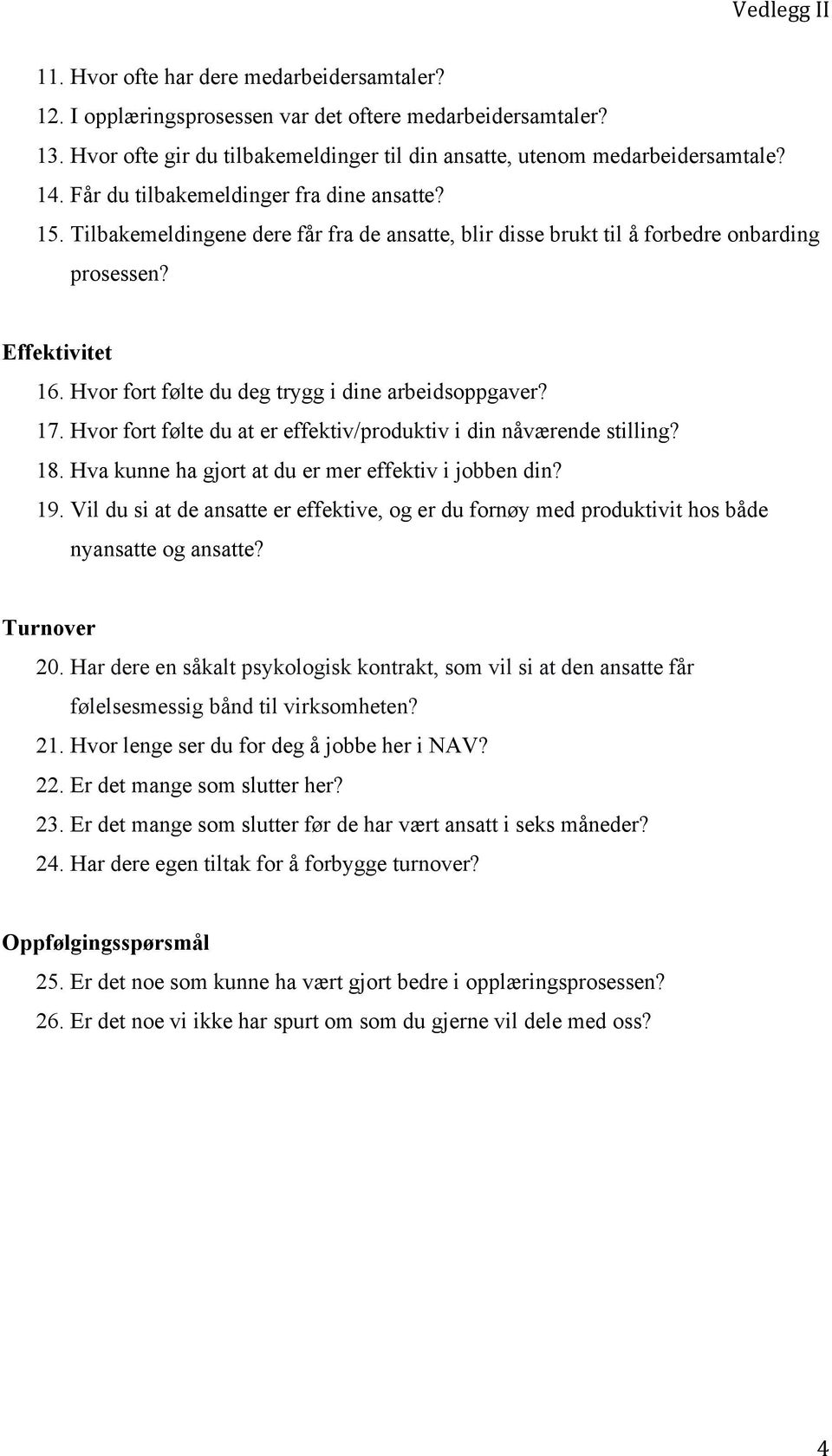 Hvor fort følte du deg trygg i dine arbeidsoppgaver? 17. Hvor fort følte du at er effektiv/produktiv i din nåværende stilling? 18. Hva kunne ha gjort at du er mer effektiv i jobben din? 19.