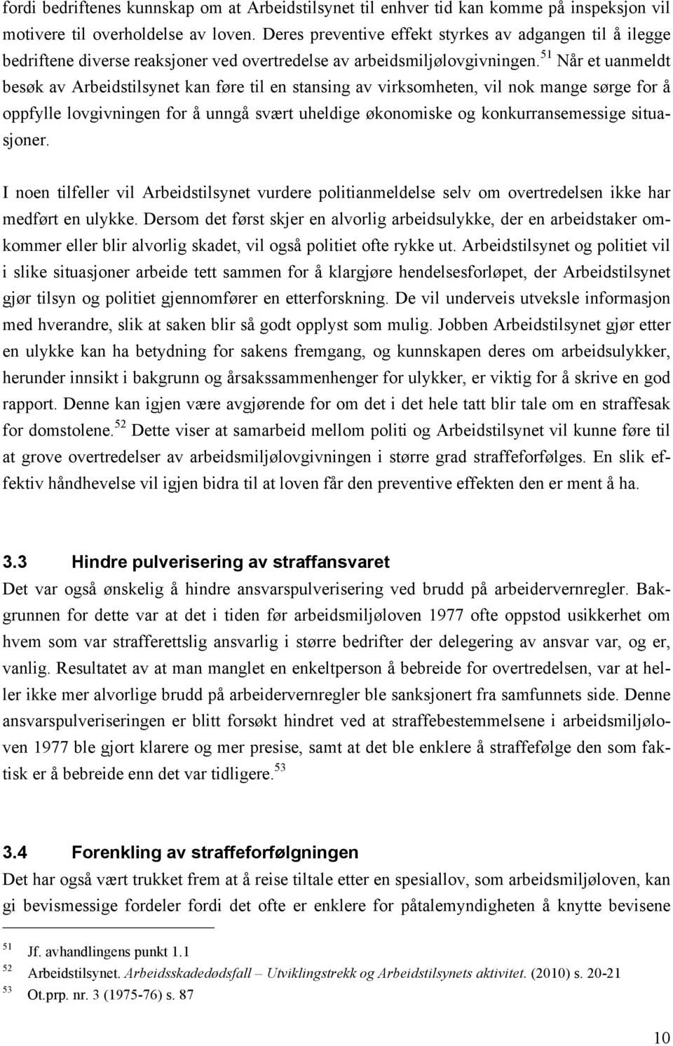 51 Når et uanmeldt besøk av Arbeidstilsynet kan føre til en stansing av virksomheten, vil nok mange sørge for å oppfylle lovgivningen for å unngå svært uheldige økonomiske og konkurransemessige