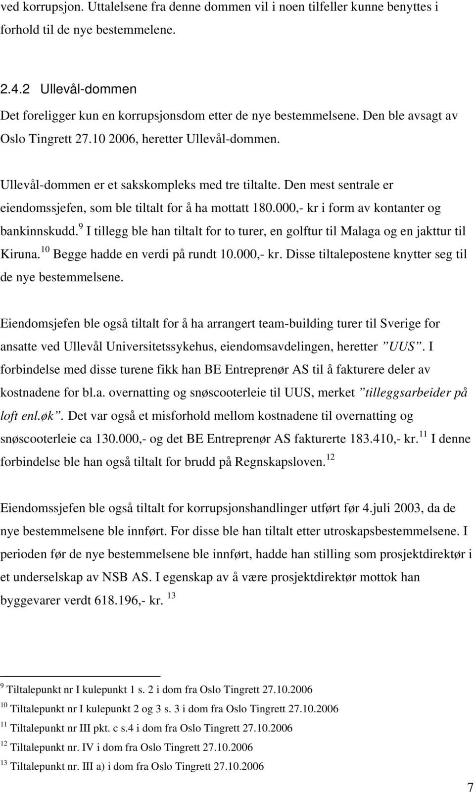 Ullevål-dommen er et sakskompleks med tre tiltalte. Den mest sentrale er eiendomssjefen, som ble tiltalt for å ha mottatt 180.000,- kr i form av kontanter og bankinnskudd.