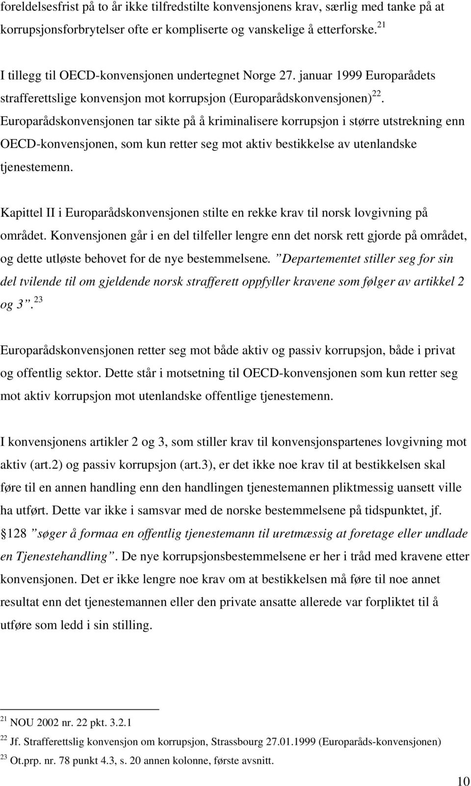 Europarådskonvensjonen tar sikte på å kriminalisere korrupsjon i større utstrekning enn OECD-konvensjonen, som kun retter seg mot aktiv bestikkelse av utenlandske tjenestemenn.