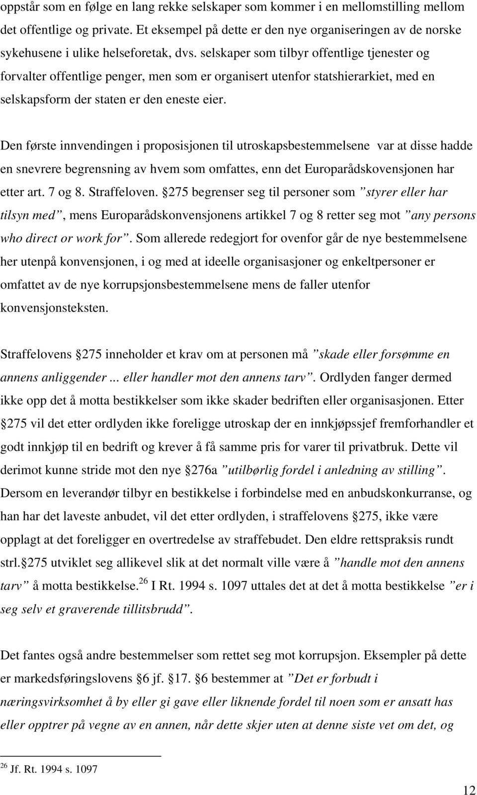 selskaper som tilbyr offentlige tjenester og forvalter offentlige penger, men som er organisert utenfor statshierarkiet, med en selskapsform der staten er den eneste eier.