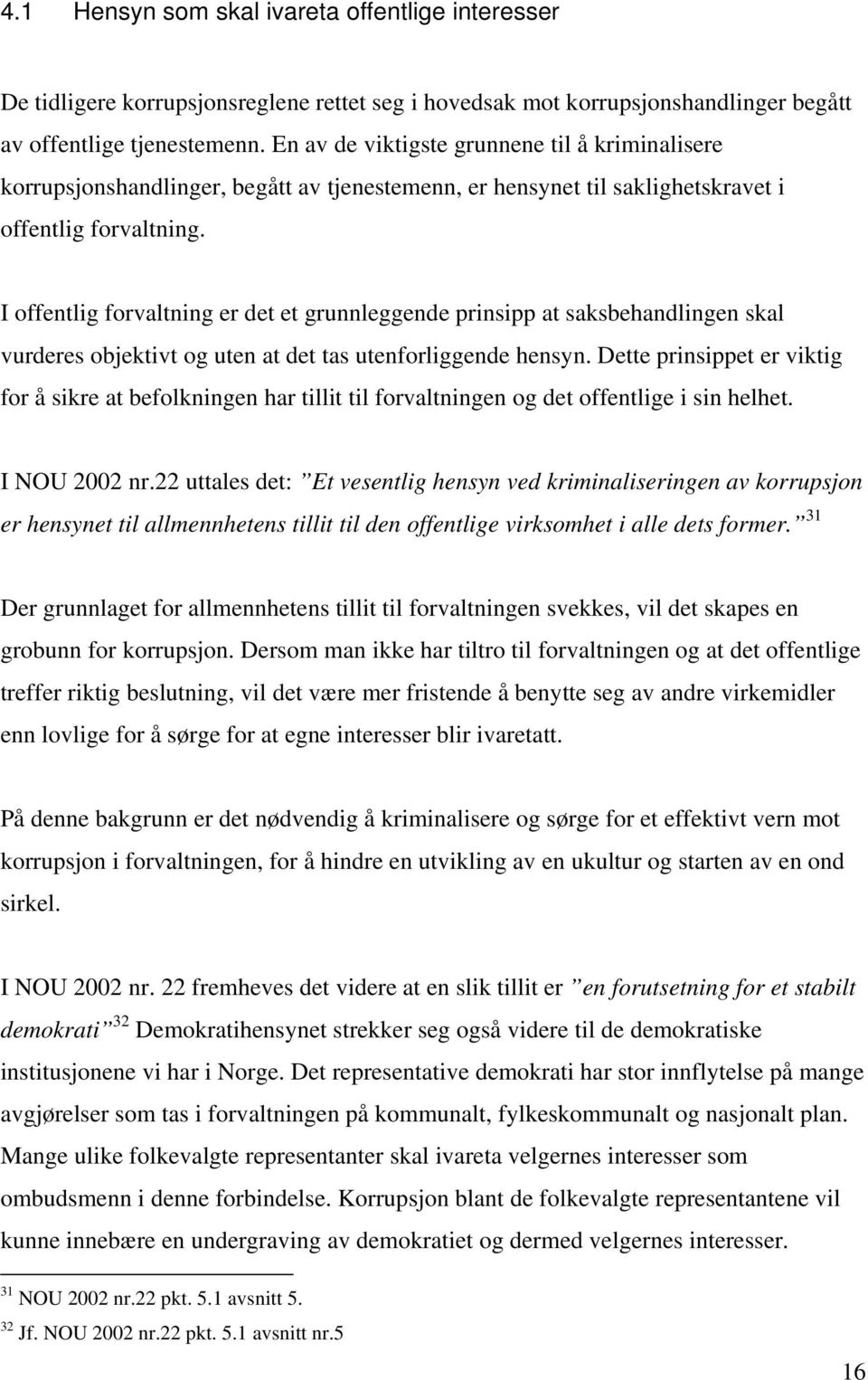 I offentlig forvaltning er det et grunnleggende prinsipp at saksbehandlingen skal vurderes objektivt og uten at det tas utenforliggende hensyn.