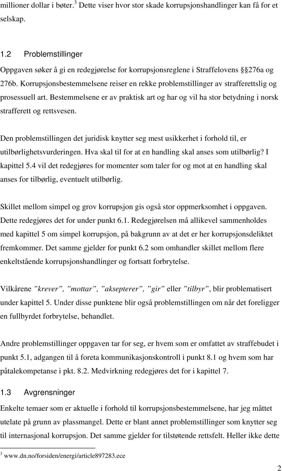 Korrupsjonsbestemmelsene reiser en rekke problemstillinger av strafferettslig og prosessuell art. Bestemmelsene er av praktisk art og har og vil ha stor betydning i norsk strafferett og rettsvesen.