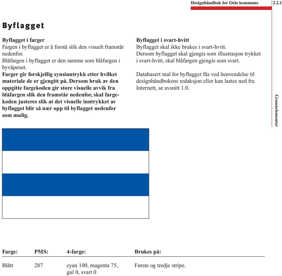 Dersom bruk av den oppgitte fargekoden gir store visuelle avvik fra blåfargen slik den framstår nedenfor, skal fargekoden justeres slik at det visuelle inntrykket av byflagget blir så nær opp til