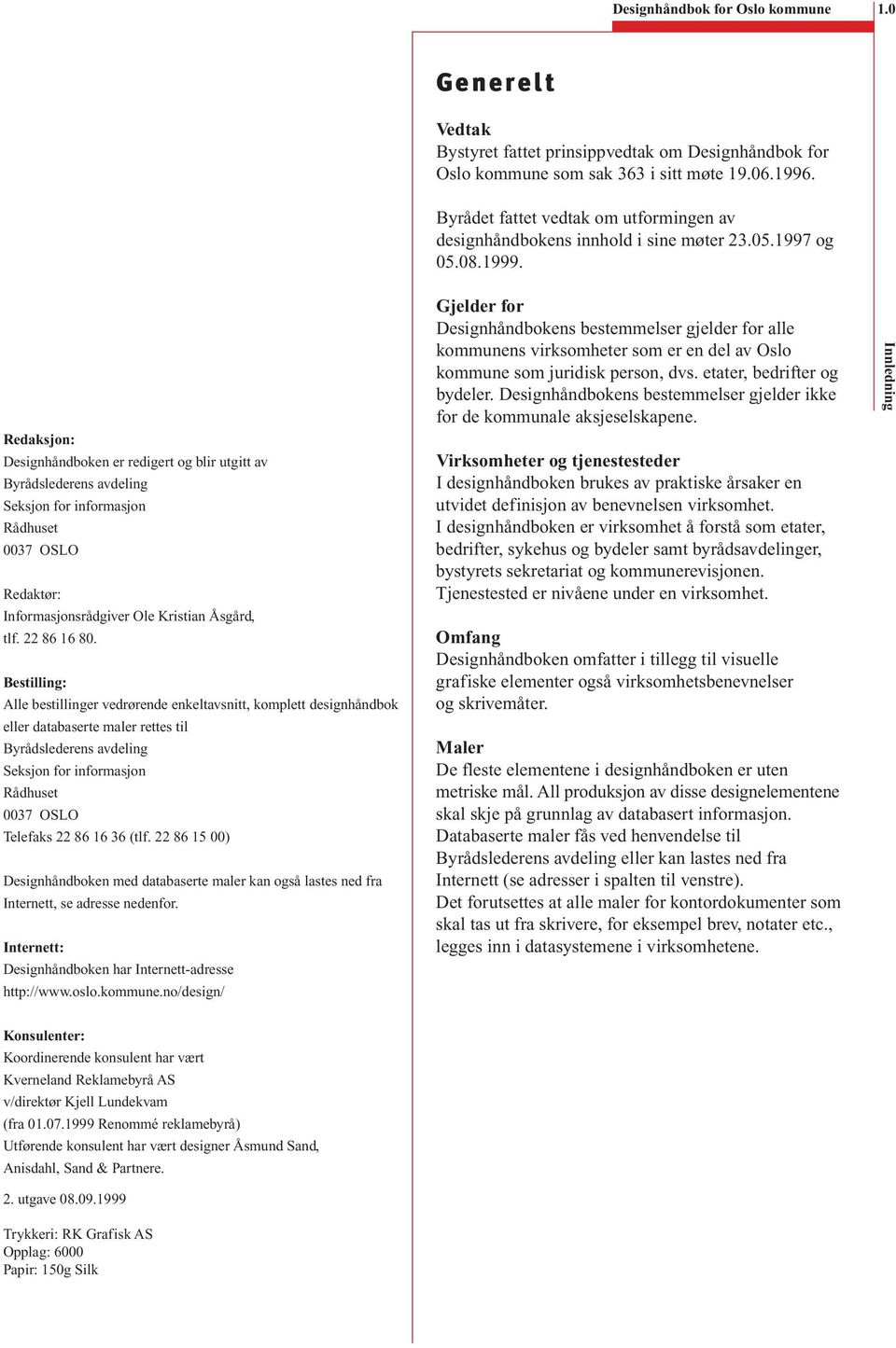 Redaksjon: Designhåndboken er redigert og blir utgitt av Byrådslederens avdeling Seksjon for informasjon Rådhuset 0037 OSLO Redaktør: Informasjonsrådgiver Ole Kristian Åsgård, tlf. 22 86 16 80.