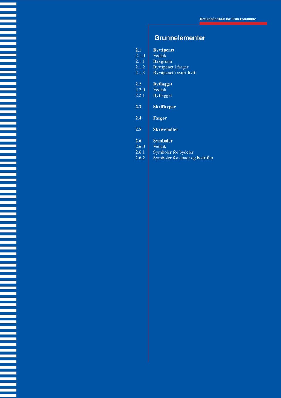 2.1 Byflagget 2.3 Skrifttyper 2.4 Farger 2.5 Skrivemåter 2.6 Symboler 2.6.0 Vedtak 2.