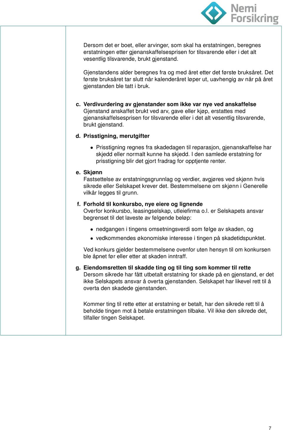 Verdivurdering av gjenstander som ikke var nye ved anskaffelse Gjenstand anskaffet brukt ved arv, gave eller kjøp, erstattes med gjenanskaffelsesprisen for tilsvarende eller i det alt vesentlig