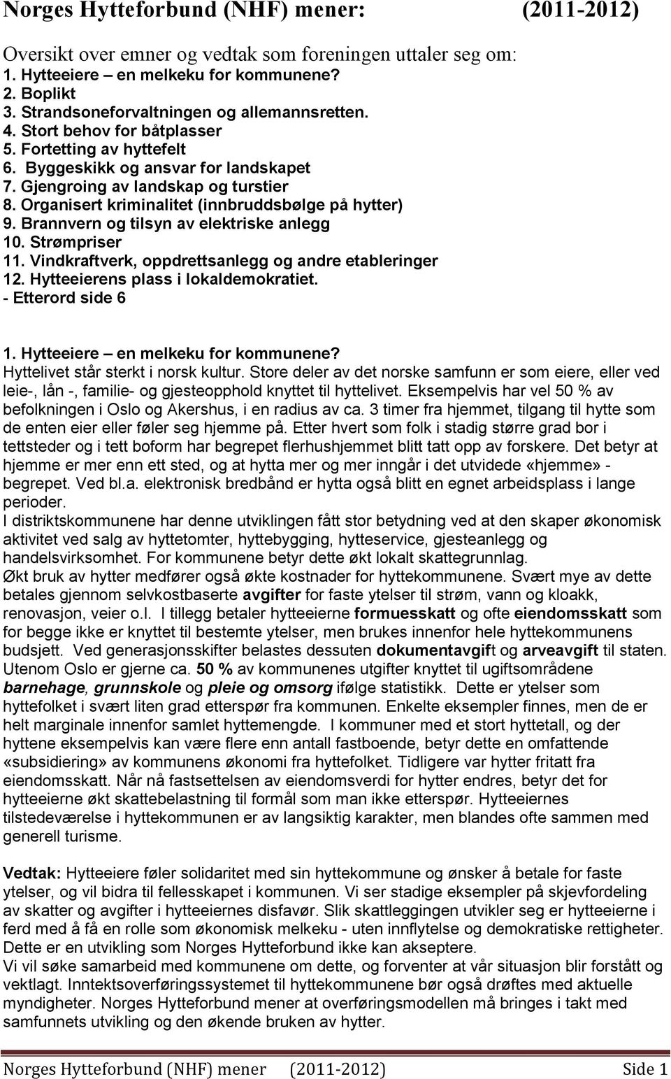 Organisert kriminalitet (innbruddsbølge på hytter) 9. Brannvern og tilsyn av elektriske anlegg 10. Strømpriser 11. Vindkraftverk, oppdrettsanlegg og andre etableringer 12.