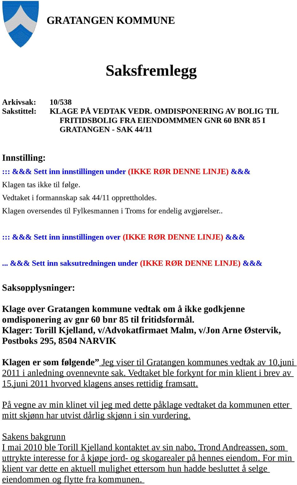 Vedtaket i formannskap sak 44/11 opprettholdes. Klagen oversendes til Fylkesmannen i Troms for endelig avgjørelser.. ::: &&& Sett inn innstillingen over (IKKE RØR DENNE LINJE) &&&.