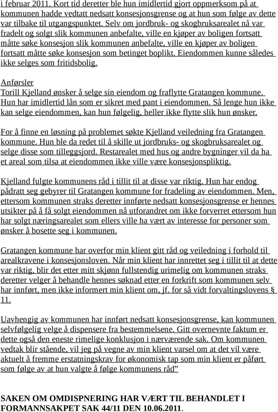 fortsatt måtte søke konsesjon som betinget boplikt. Eiendommen kunne således ikke selges som fritidsbolig. Anførsler Torill Kjelland ønsker å selge sin eiendom og fraflytte Gratangen kommune.