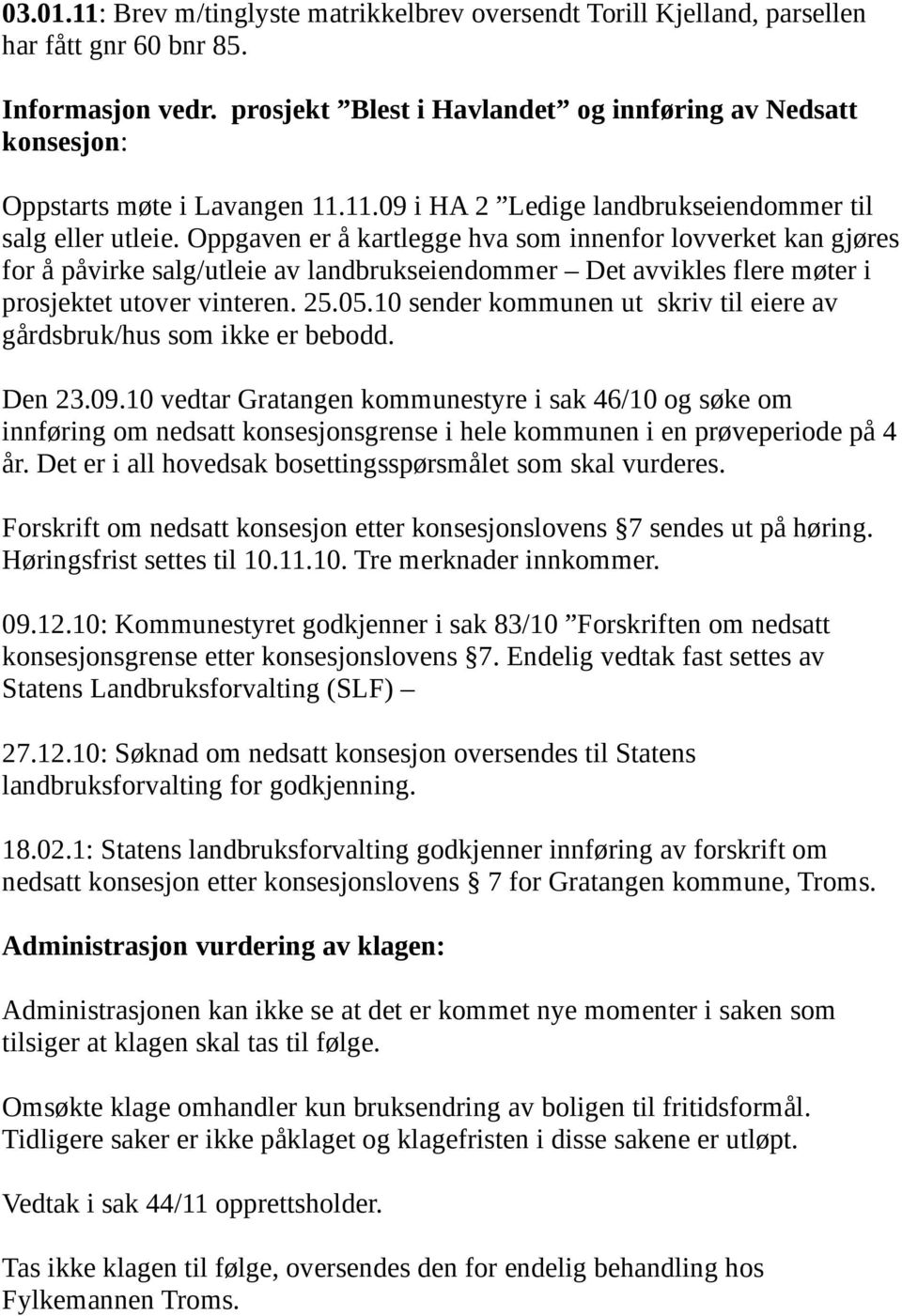 Oppgaven er å kartlegge hva som innenfor lovverket kan gjøres for å påvirke salg/utleie av landbrukseiendommer Det avvikles flere møter i prosjektet utover vinteren. 25.05.