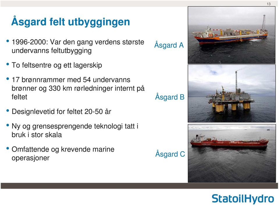 rørledninger internt på feltet Åsgard B Designlevetid for feltet 20-50 år Ny og