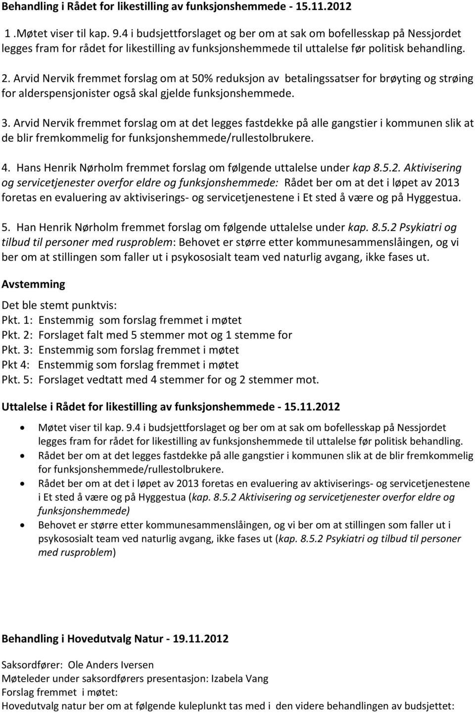 Arvid Nervik fremmet forslag om at 50% reduksjon av betalingssatser for brøyting og strøing for alderspensjonister også skal gjelde funksjonshemmede. 3.