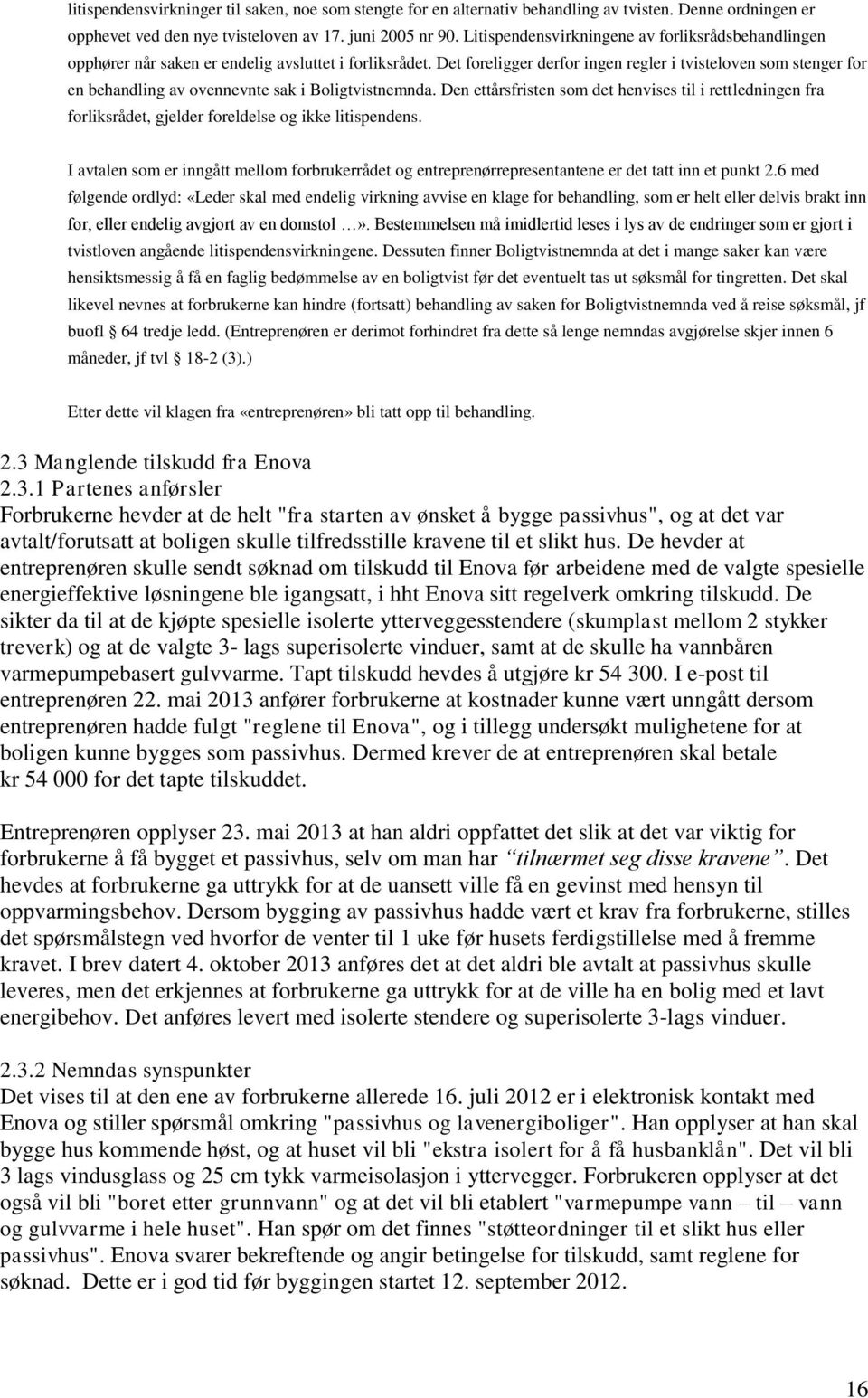 Det foreligger derfor ingen regler i tvisteloven som stenger for en behandling av ovennevnte sak i Boligtvistnemnda.