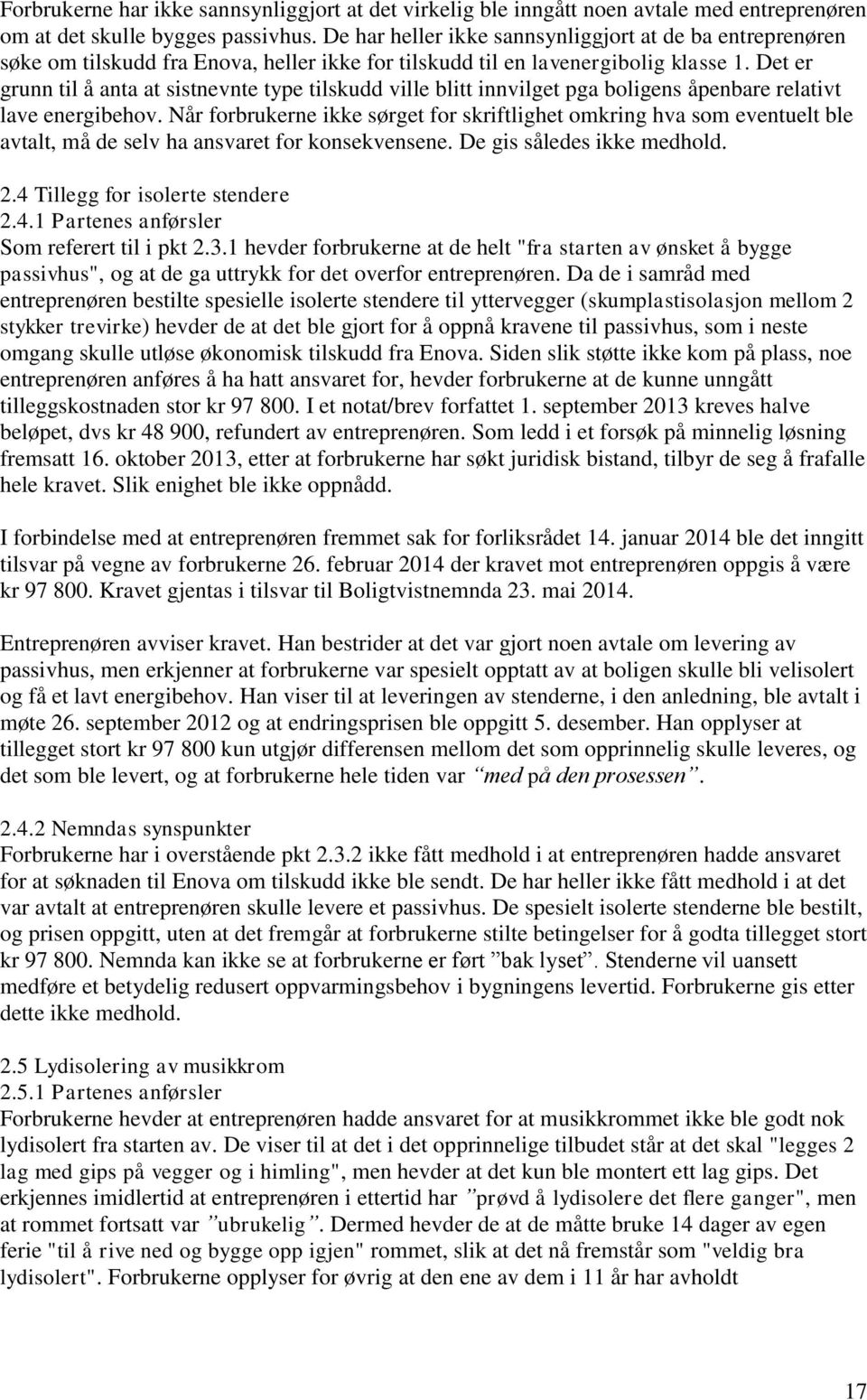 Det er grunn til å anta at sistnevnte type tilskudd ville blitt innvilget pga boligens åpenbare relativt lave energibehov.