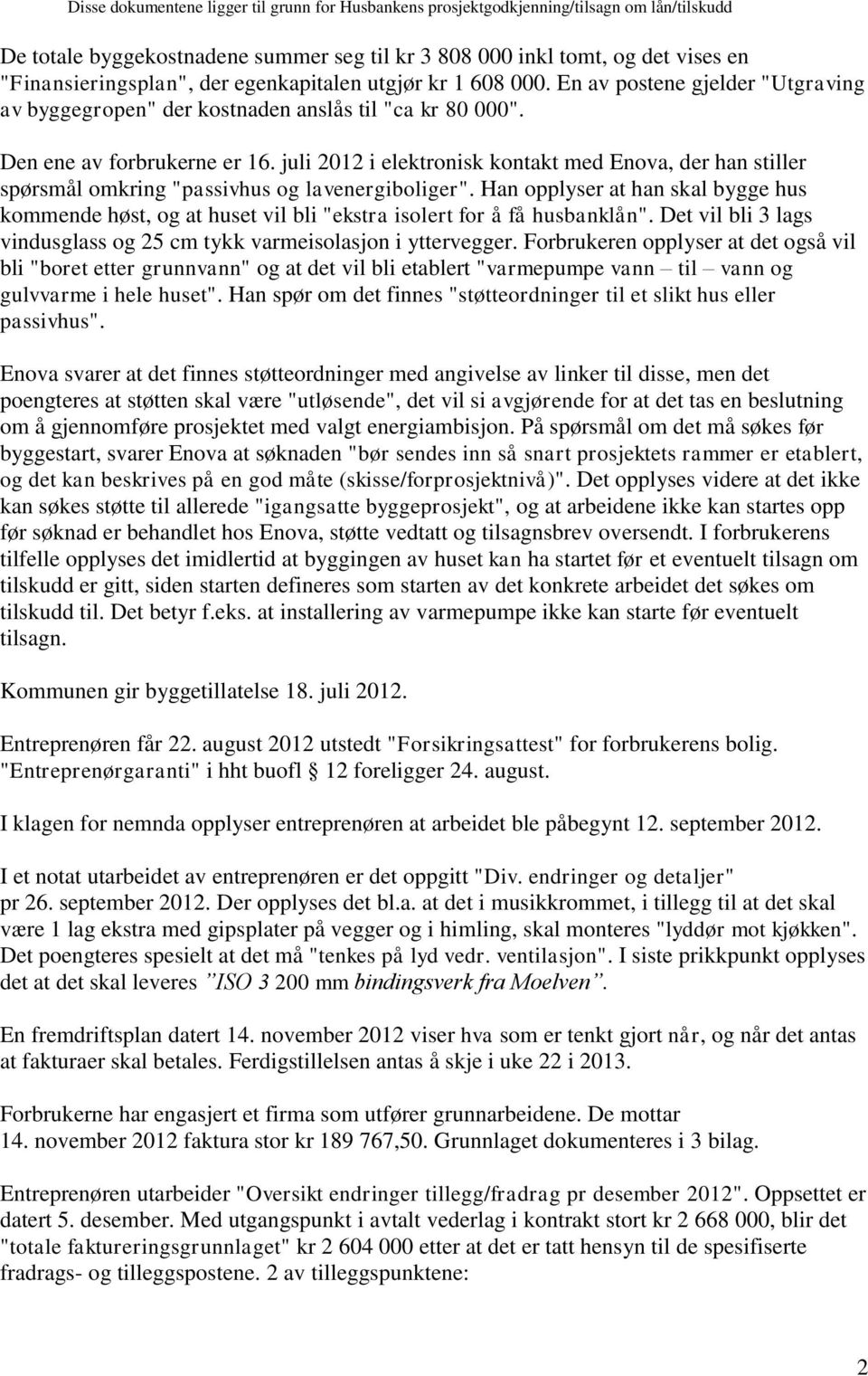 juli 2012 i elektronisk kontakt med Enova, der han stiller spørsmål omkring "passivhus og lavenergiboliger".