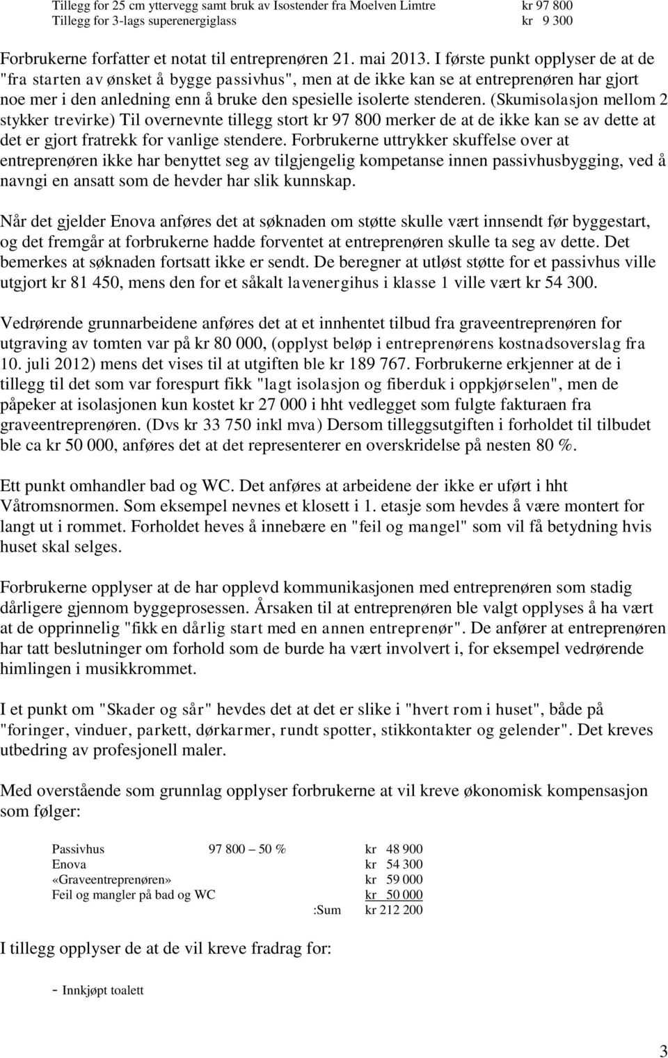 (Skumisolasjon mellom 2 stykker trevirke) Til overnevnte tillegg stort kr 97 800 merker de at de ikke kan se av dette at det er gjort fratrekk for vanlige stendere.