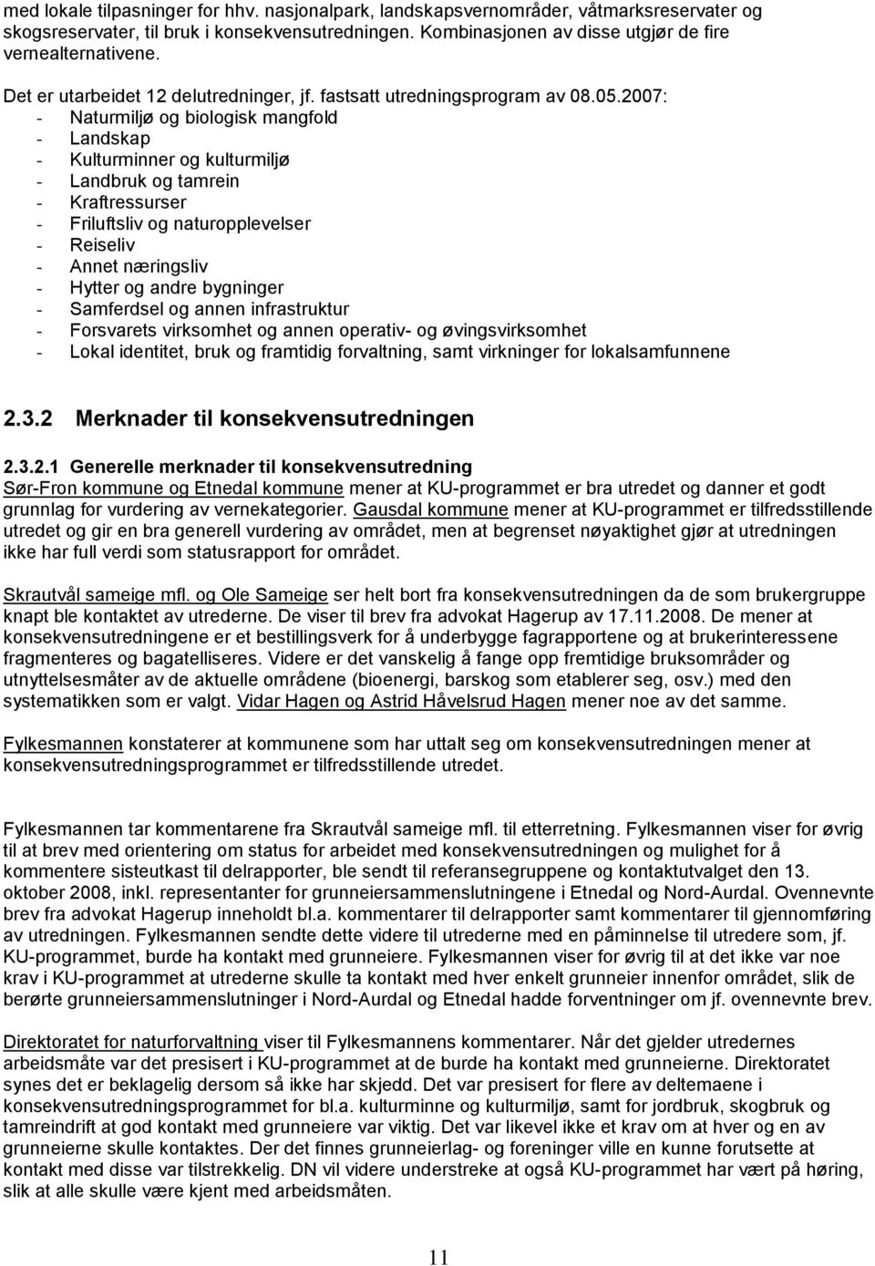 2007: - Naturmiljø og biologisk mangfold - Landskap - Kulturminner og kulturmiljø - Landbruk og tamrein - Kraftressurser - Friluftsliv og naturopplevelser - Reiseliv - Annet næringsliv - Hytter og